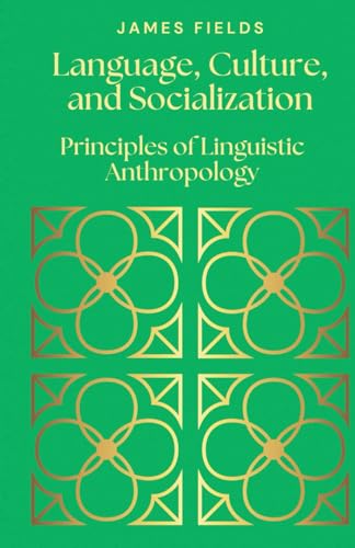 Language, Culture, and Socialization: Principles of Linguistic Anthropology (A Comprehensive Anthology in Anthropology) von Independently published