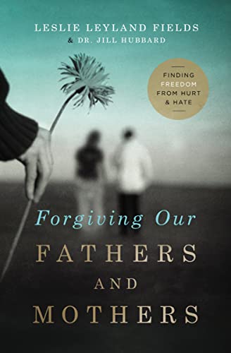 Forgiving Our Fathers and Mothers: Finding Freedom from Hurt and Hate von Thomas Nelson
