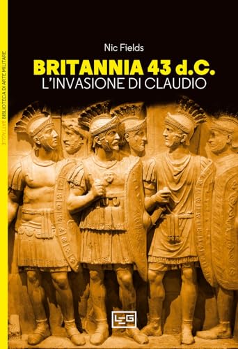 Britannia 43 d.C. L’invasione di Claudio (Biblioteca di arte militare) von LEG Edizioni