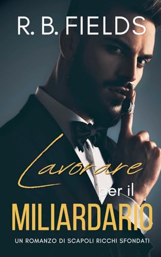 Lavorare per il Miliardario: Un Romanzo di Scapoli Ricchi Sfondati Lavorare per il Miliardario: Un Romanzo di Scapoli Ricchi Sfondati von Pygmalion Publishing