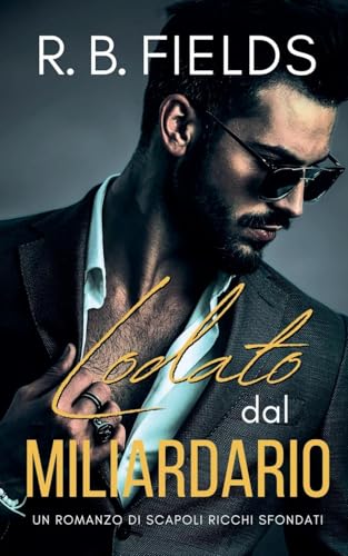 Lodato dal Miliardario: Un Romanzo di Scapoli Ricchi Sfondati Lodato dal Miliardario: Un Romanzo di Scapoli Ricchi Sfondati von Pygmalion Publishing