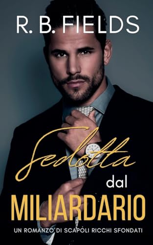 Sedotta dal Miliardario: Un Romanzo di Scapoli Ricchi Sfondati von Pygmalion Publishing