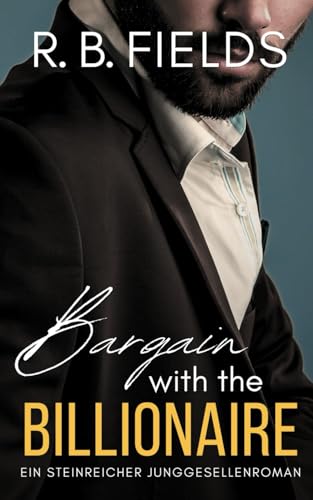 Bargain with the Billionaire: Ein Steinreicher Junggesellenroman (Buch 1) (Steinreiche Junggesellen, Band 1) von Independently published