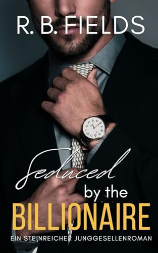 Seduced by the Billionaire: Ein Steinreicher Junggesellenroman (Buch 6) (Steinreiche Junggesellen, Band 6) von Independently published