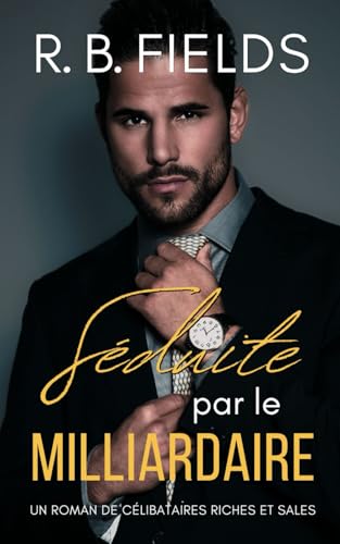 Séduite par le Milliardaire: Un Roman de Célibataires Riches et Sales (Tome 6) von Independently published