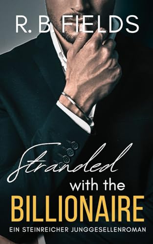 Stranded with the Billionaire: Ein Steinreicher Junggesellenroman (Buch 2) (Steinreiche Junggesellen, Band 2) von Independently published