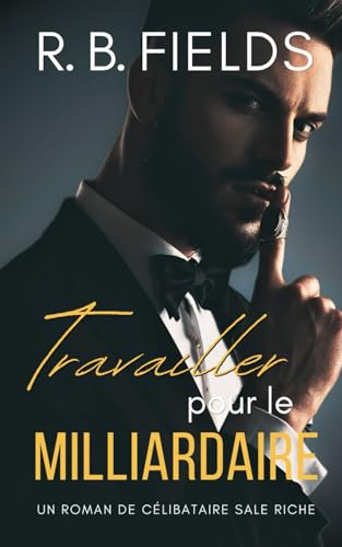 Travailler pour le Milliardaire: Un Roman de Célibataire Sale Riche (Tome 3) (Célibataires Sale Riche, Band 3) von Independently published
