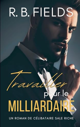 Travailler pour le Milliardaire: Un Roman de Célibataires Riches et Sales Travailler pour le Milliardaire: Un Roman de Célibataires Riches et Sales von Pygmalion Publishing