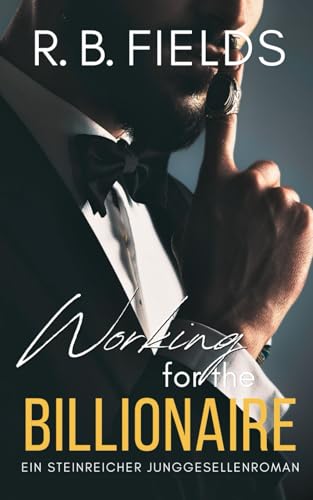 Working for the Billionaire: Ein Steinreicher Junggesellenroman (Buch 3) (Steinreiche Junggesellen, Band 3) von Independently published