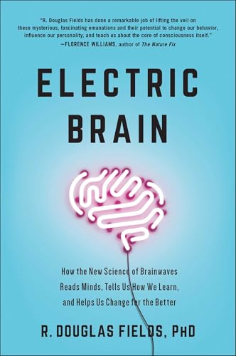 Electric Brain: How the New Science of Brainwaves Reads Minds, Tells Us How We Learn, and Helps Us Change for the Better Electric Brain: How the New Science of Brainwaves Reads Minds, Tells Us How We Learn, and Helps Us Change for the Better