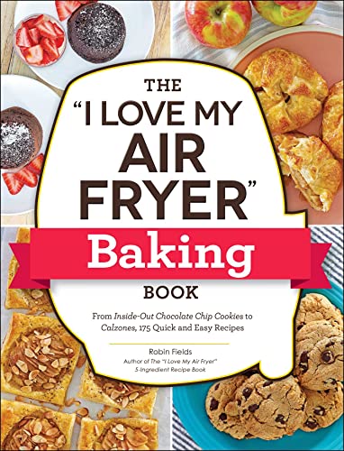 The "I Love My Air Fryer" Baking Book: From Inside-Out Chocolate Chip Cookies to Calzones, 175 Quick and Easy Recipes ("I Love My" Cookbook Series) von Adams Media
