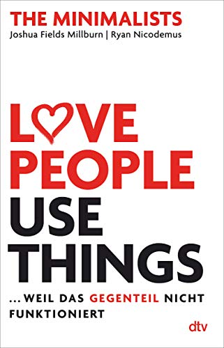Love People, Use Things ... weil das Gegenteil nicht funktioniert: The Minimalists von Dtv