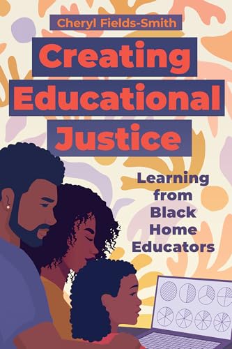 Creating Educational Justice: Learning from Black Home Educators von Harvard Educational Publishing Group