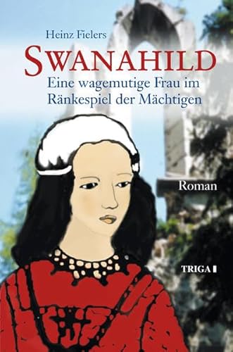Swanahild - Band 1. Eine wagemutige Frau im Ränkespiel der Mächtigen von TRIGA Der Verlag Gerlinde Heß