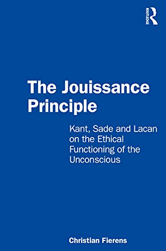 The Jouissance Principle: Kant, Sade and Lacan on the Ethical Functioning of the Unconscious