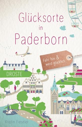 Glücksorte in Paderborn: Fahr hin & werd glücklich von Droste Verlag