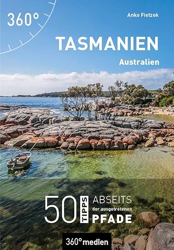 Tasmanien - Australien: 50 Tipps abseits der ausgetretenen Pfade von 360° medien