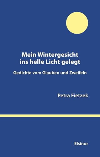 Mein Wintergesicht ins helle Licht gelegt: Gedichte vom Glauben und Zweifeln