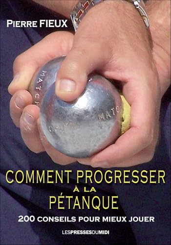 Comment progresser à la pétanque: 200 conseils pour mieux jouer von Les Presses du Midi