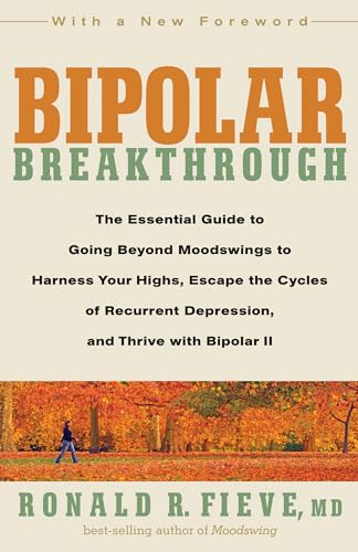 Bipolar Breakthrough: The Essential Guide to Going Beyond Moodswings to Harness Your Highs, Escape the Cycles of Recurrent Depression, and Thrive with Bipolar II