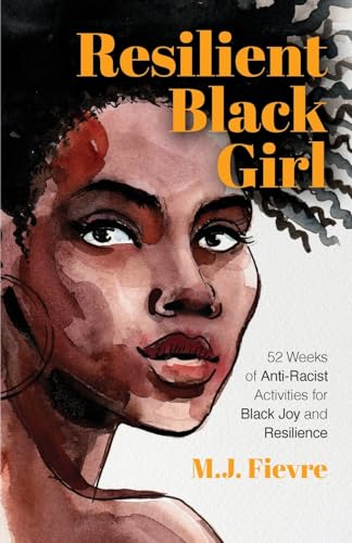 Resilient Black Girl: 52 Weeks of Anti-Racist Activities for Black Joy and Resilience (Social Justice and Antiracist Book for Teens, Gift for Teenage Girl) (Badass Black Girl)