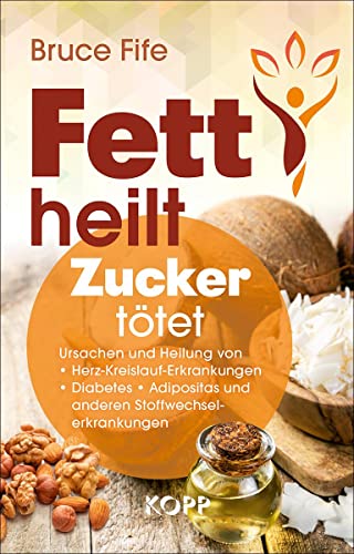 Fett heilt, Zucker tötet: Ursachen und Heilung von Herz-Kreislauf-Erkrankungen, Diabetes, Adipositas und anderen Stoffwechselerkrankungen Fett heilt, Zucker tötet: Ursachen und Heilung von Herz-Kreislauf-Erkrankungen, Diabetes, Adipositas und anderen Stoffwechselerkrankungen