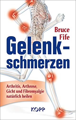 Gelenkschmerzen: Arthritis, Arthrose, Gicht und Fibromyalgie natürlich heilen