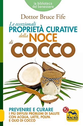 Le eccezionali proprietà curative della noce di cocco. Prevenire e curare i più diffusi problemi di salute con acqua, latte, polpa e olio di cocco (La biblioteca del benessere) von Macro Edizioni