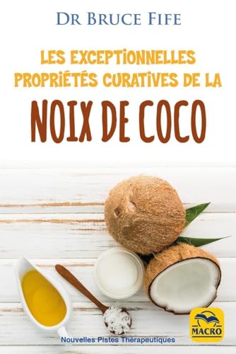 Les exceptionnelles propriétés curatives de la noix de coco: Prévenir et soigner les problèmes de santé les plus fréquents grâce à l'eau, au lait, à la pulpe et à l'huile de coco von MACRO EDITIONS