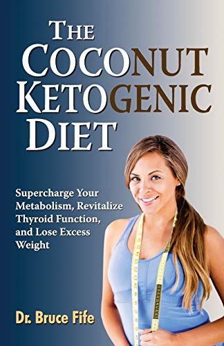 The Coconut Ketogenic Diet: Supercharge Your Metabolism, Revitalize Thyroid Function, and Lose Excess Weight