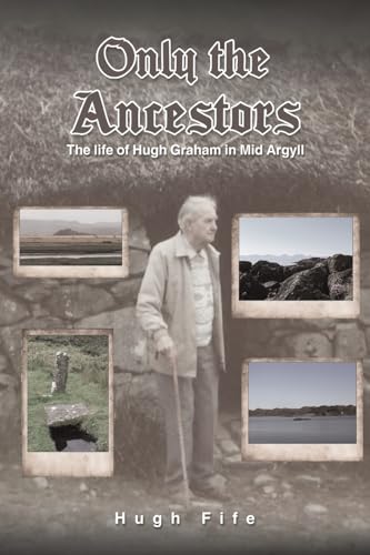 Only the Ancestors: The life of Hugh Graham in Mid Argyll von Austin Macauley Publishers
