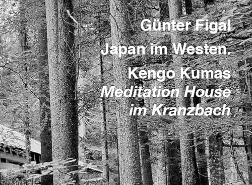 Günter Figal - Japan im Westen.: Kengo Kumas Meditation House im Kranzbach