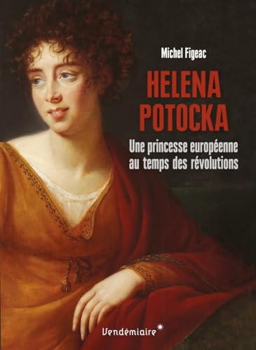 Helena potocka - une aristocrate europeenne au temps des: Une princesse européenne au temps des révolutions von VENDEMIAIRE
