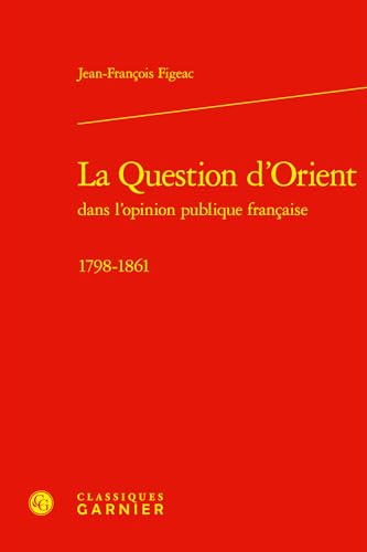 La Question D'orient Dans Lopinion Publique Francaise, 1798-1861 (Les Mediterranees, 23) von Classiques Garnier Multimedia