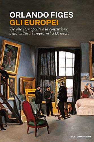 Gli europei. Tre vite cosmopolite e la costruzione della cultura europea nel XIX secolo (Le scie. Nuova serie stranieri) von Mondadori