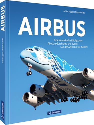 Airbus: Eine europäische Erfolgsstory. Alles zu Geschichte und Typen - von der A300 bis zur A400M von GeraMond Verlag
