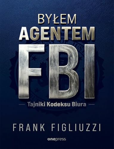 Byłem agentem FBI: Tajniki Kodeksu Biura Byłem agentem FBI: Tajniki Kodeksu Biura von onepress