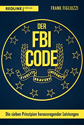 Der FBI-Code: Die sieben Prinzipien herausragender Leistungen