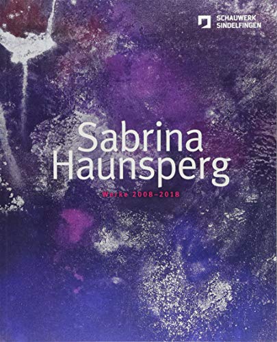 Sabrina Haunsperg: Werke 2008–2018: Kat. Schauwerk Sindelfingen: Katalog zur Ausstellung im Schauwerk Sindelfingen von Snoeck
