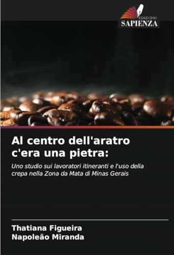 Al centro dell'aratro c'era una pietra:: Uno studio sui lavoratori itineranti e l'uso della crepa nella Zona da Mata di Minas Gerais von Edizioni Sapienza