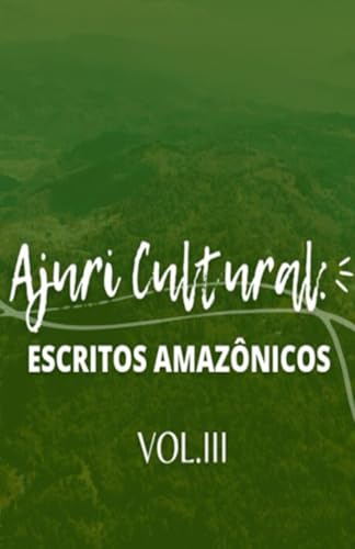 AJURI CULTURAL: escritos amazônicos vol.III AJURI CULTURAL: escritos amazônicos vol.III von Coletivo Ajuri Cultural