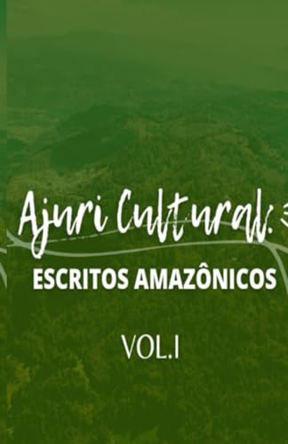 Ajuri Cultural: escritos amazônicos Vol. I Ajuri Cultural: escritos amazônicos Vol. I von Coletivo Ajuri Cultural