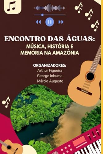 Encontro das Águas: música, história e memória na Amazônia Encontro das Águas: música, história e memória na Amazônia von Coletivo Ajuri Cultural