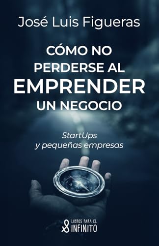 Cómo no perderse al emprender un negocio: StartUps y pequeñas empresas von Libros para el infinito