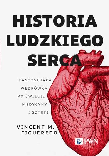 Historia ludzkiego serca: Fascynująca wędrówka po świecie medycyny i sztuki von Wydawnictwo Naukowe PWN