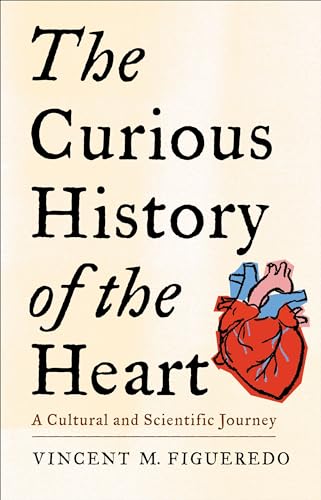 The Curious History of the Heart: A Cultural and Scientific Journey von Columbia University Press