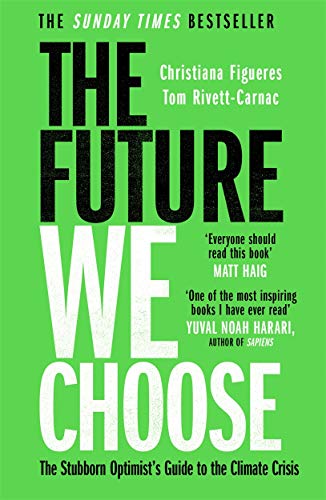 The Future We Choose: The Stubborn Optimist's Guide to the Climate Crisis