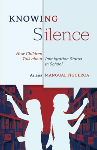 Knowing Silence: How Children Talk About Immigration Status in School von University of Minnesota Press