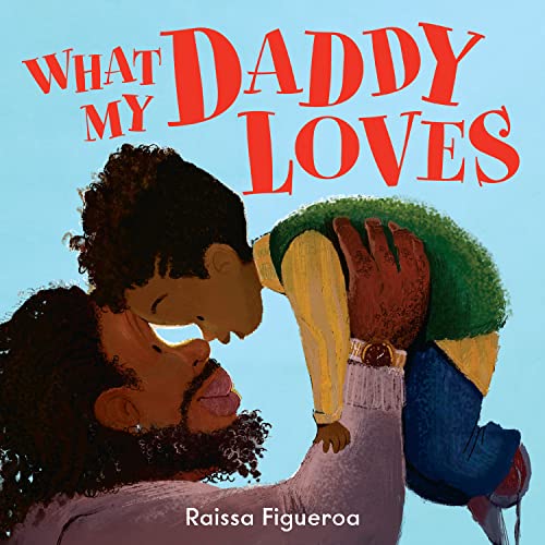 What My Daddy Loves: A heart-warming, beautifully illustrated new picture book about relationships, love and family – the perfect gift for Father’s Day and kids aged 3+