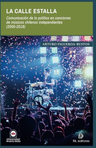 La calle estalla. Comunicación de lo político en canciones de músicos chilenos independientes (2005-2018) von RIL Editores